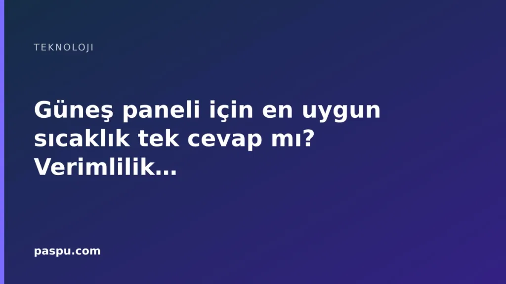 Güneş paneli için en uygun sıcaklık tek cevap mı? Güneş paneli için en uygun sıcaklık tek cevap mı?