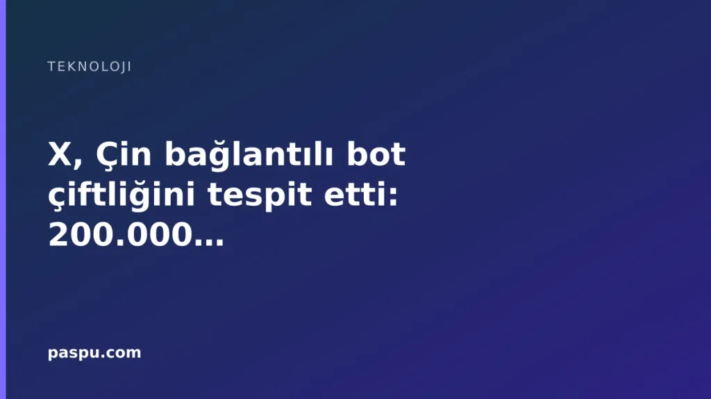 X, Çin bağlantılı bot çiftliğini tespit etti X, Çin bağlantılı bot çiftliğini tespit etti